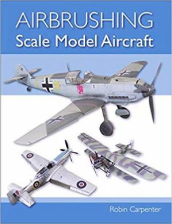 Airbrushing Scale Model Aircraft by Robin Carpenter