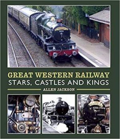 Great Western Railway Stars, Castles and Kings by Allen Jackson