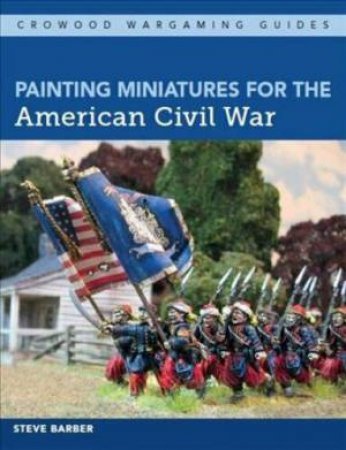 Painting Miniatures For The American Civil War by Steve Barber