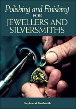 Polishing And Finishing For Jewellers And Silversmiths by Stephen M Goldsmith