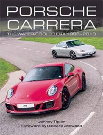 Porsche Carrera: The Water-Cooled Era 1998-2018 by Johnny Tipler