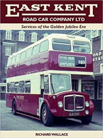 East Kent: Services Of The Golden Jubilee Era by Richard Wallace