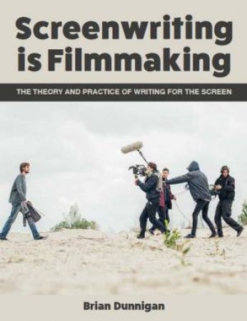 Screenwriting Is Filmmaking by Brian Dunnigan