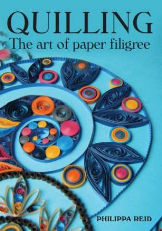 Quilling: The Art Of Paper Filigree by Philippa Reid