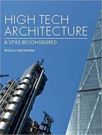 High Tech Architecture: A Style Reconsidered by Angus J MacDonald