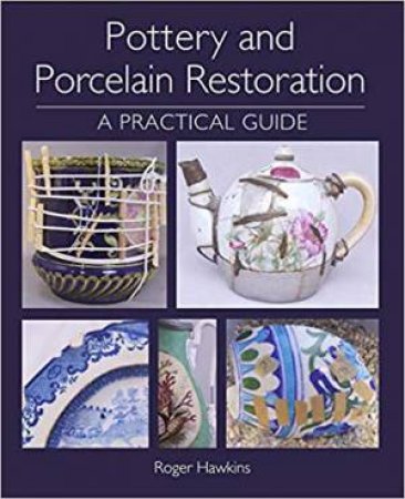 Pottery And Porcelain Restoration: A Practical Guide by Roger Hawkins