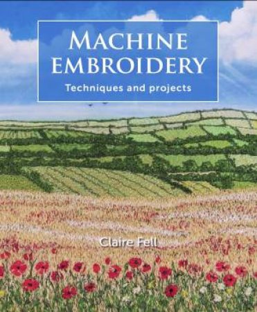 Machine Embroidery: Techniques And Projects by Claire Fell