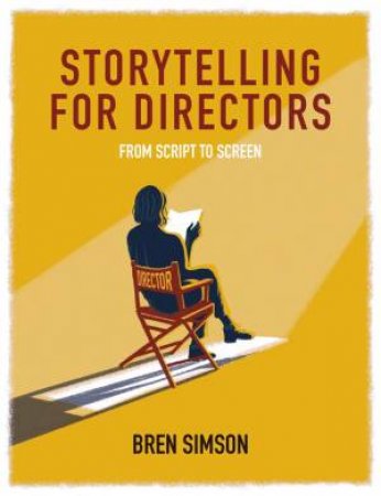 Storytelling For Directors: From Script To Screen by Bren Simson