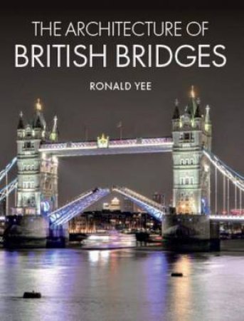 The Architecture Of British Bridges by Ronald Yee