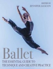 Ballet The Essential Guide To Technique And Creative Practice