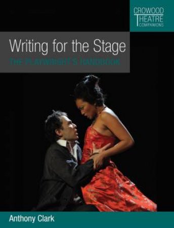 Writing For The Stage: The Playwright's Handbook by Anthony Clark