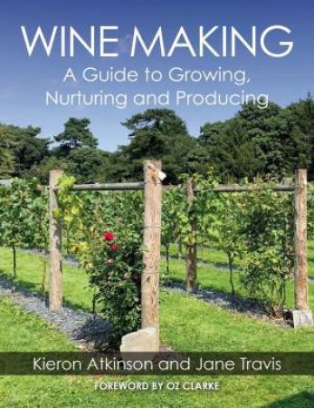 Wine Making: A Guide To Growing, Nuturing And Producing by Kieron Atkinson & Jane Travis