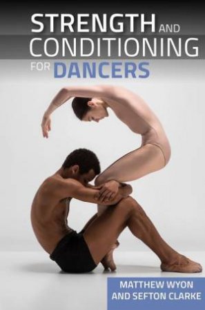 Strength And Conditioning For Dancers by Matthew Wyon & Sefton Clarke