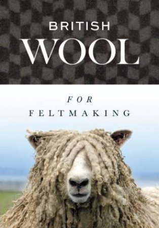 British Wool Fibres For Feltmaking by Various