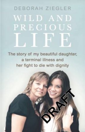 A Mother's Love: How my beautiful daughter fought to live - and die - on her own terms by Deborah Ziegler