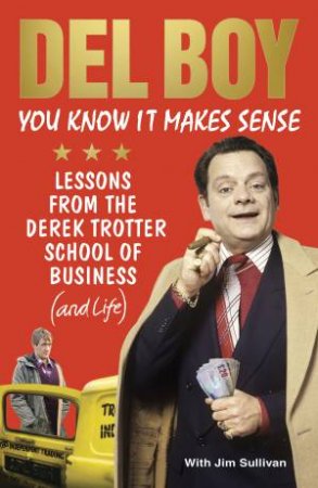 You Know it Makes Sense: Lessons from the Derek Trotter School of Business (and life) by Derek 'Del Boy' Trotter