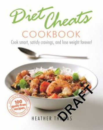 Diet Cheats Cookbook: 100 Guilt-free Recipes to Help You Lose Weight Forever by Heather Thomas