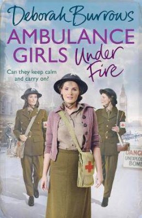 Ambulance Girls Under Fire by Deborah Burrows