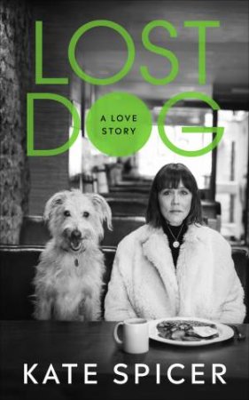 Lost Dog: A Love Story by Kate Spicer