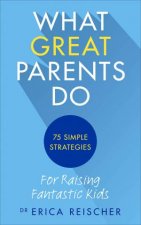 What Great Parents Do 75 Simple Strategies For Raising Fantastic Kids