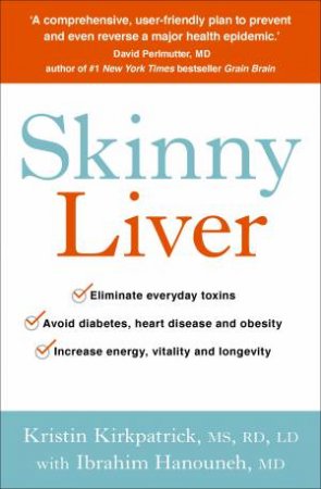 Skinny Liver: Lose The Fat And Lose The Toxins For Increased Energy, Health And Longevity by Kristin Kirkpatrick & Ibrahim Hanouneh