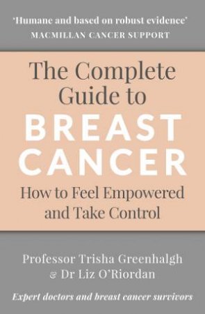 The Complete Guide to Breast Cancer: How to Feel Empowered and Take Control by Trisha Greenhalgh & Liz O'Riordan