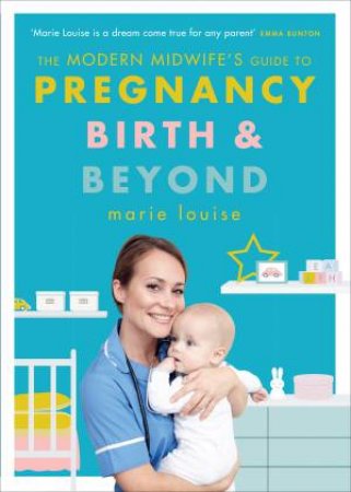 The Modern Midwife's Guide To Pregnancy, Birth And Beyond by Marie Louise