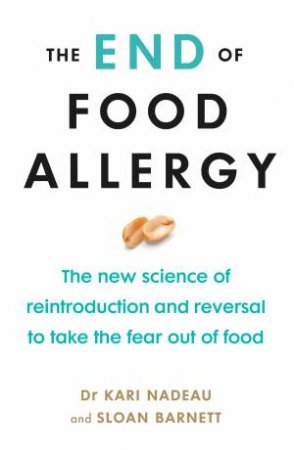 The End Of Food Allergy by Kari Nadeau & Sloan Barnett