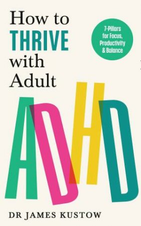 How to Thrive with Adult ADHD by James Kustow