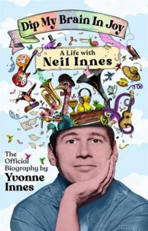 Dip My Brain in Joy: A Life with Neil Innes by Yvonne Innes