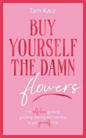 Buy Yourself the Damn Flowers by Tam Kaur