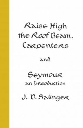 Raise High The Roof Beam, Carpenters: Seymour - An Introduction by J.D. Salinger