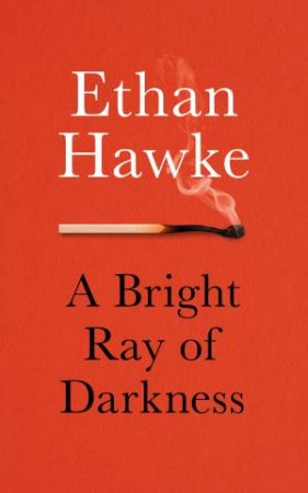 A Bright Ray Of Darkness by Ethan Hawke