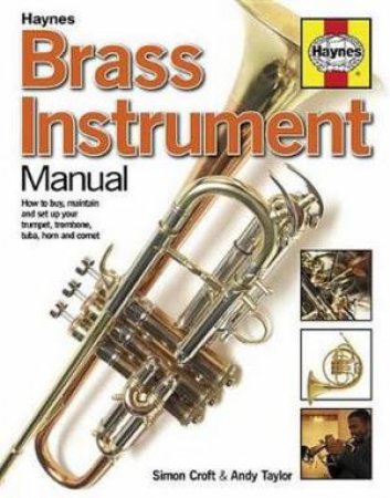 Brass Instrument Manual: How To Buy, Maintain And Set Up Your Trumpet, Trombone, Tuba, Horn And Cornet by Simon Croft