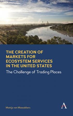 The Creation Of Markets For Ecosystem Services In The United States by Mattijs van Maasakkers