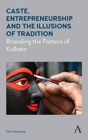 Caste, Entrepreneurship And The Illusions Of Tradition by Geir Heierstad