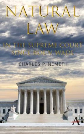 Natural Law Jurisprudence In U.S. Supreme Court Cases Since Roe v. Wade by Charles P. Nemeth