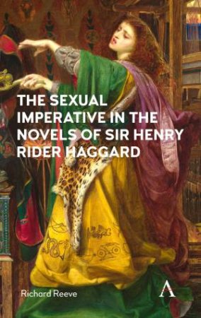 The Sexual Imperative In The Novels Of Sir Henry Rider Haggard by Richard Reeve