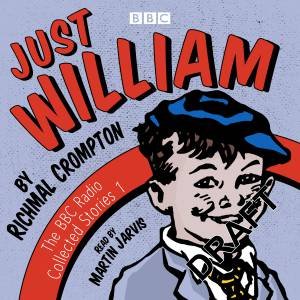 Just William: A BBC Radio Collection: Classic readings from the BBC archive by Richmal Crompton