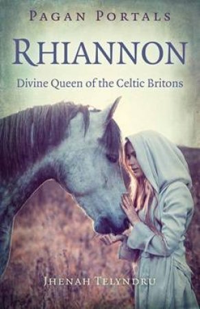 Pagan Portals - Rhiannon: Divine Queen Of The Celtic Britons by Jhenah Telyndru