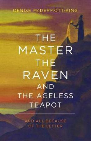 The Master, The Raven And The Ageless Teapot by Denise McDermott-King