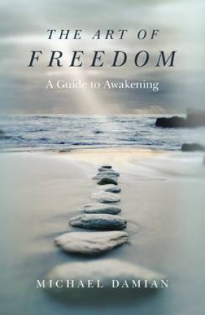 The Art Of Freedom: A Guide To Awakening by Michael Damian