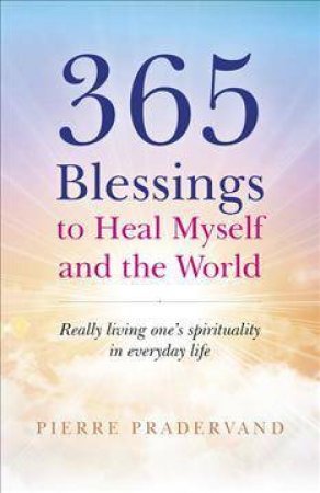 365 Blessings To Heal Myself And The World by Pierre Pradervand