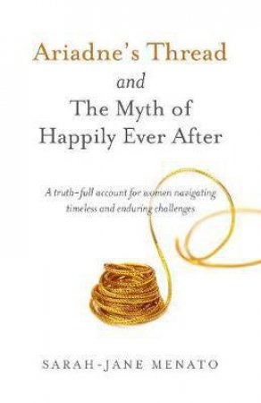 Ariadne's Thread And The Myth Of Happily Ever After by Sarah-Jane Menato