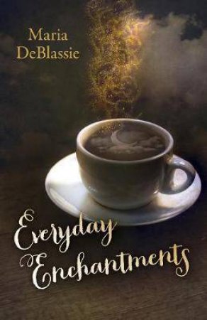 Everyday Enchantments by Maria F. DeBlassie