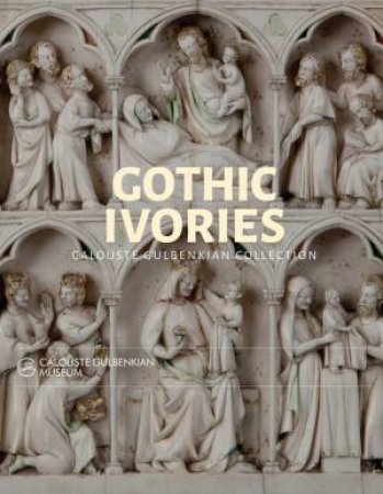 Gothic Ivories: Calouste Gulbenkian Museum by Dr. Sarah Guerin