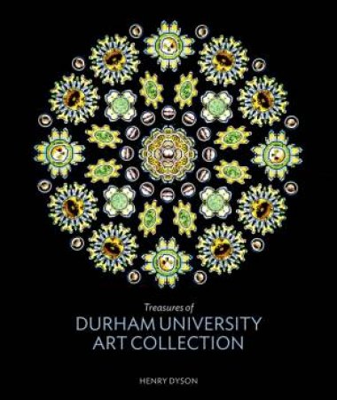 Treasures Of Durham University Art Collections by Henry Dyson