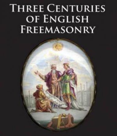 Three Centuries Of English Freemasonry by Various