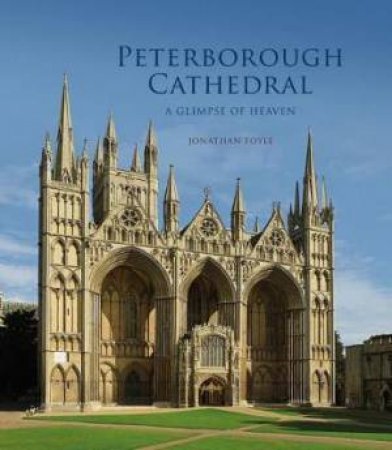 Peterborough Cathedral: A Glimpse Of Heaven by Jonathan Foyle