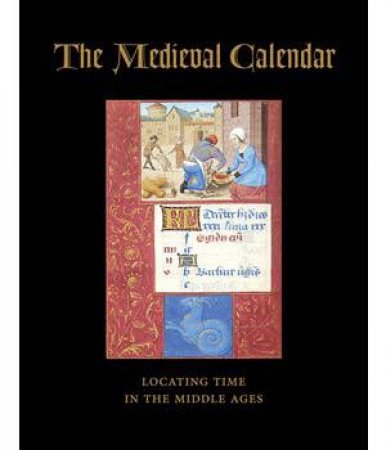 Medieval Calendar: Locating Time In The Middle Ages by Roger S. Wieck